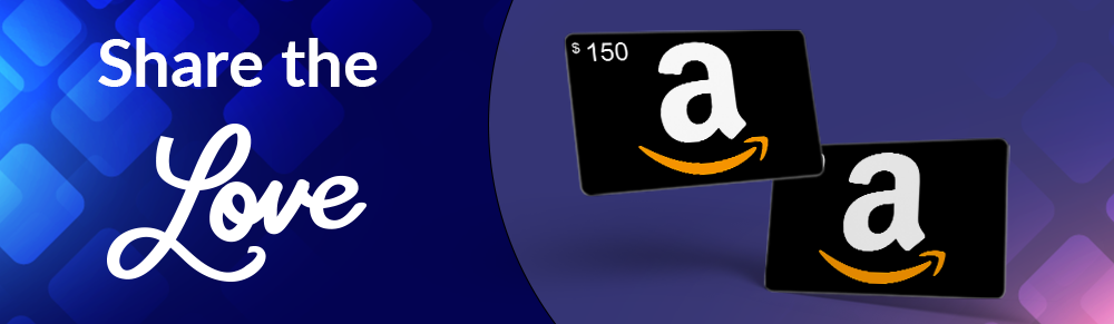 Image: Share the love and get a $150 Amazon gift card Image: Share the love and get a $150 Amazon gift card